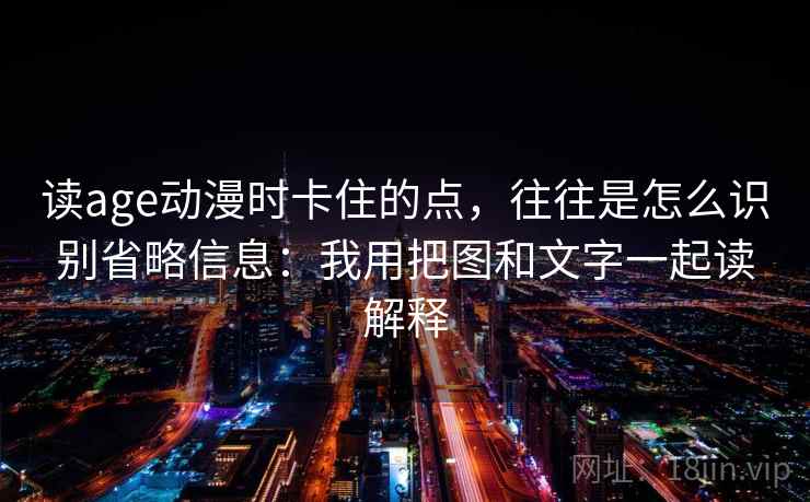 读age动漫时卡住的点，往往是怎么识别省略信息：我用把图和文字一起读解释